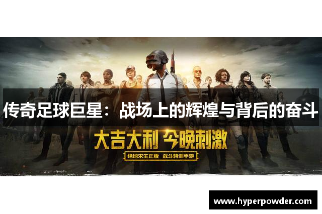 传奇足球巨星：战场上的辉煌与背后的奋斗