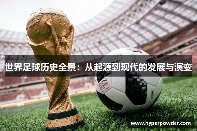 世界足球历史全景：从起源到现代的发展与演变