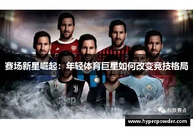 赛场新星崛起：年轻体育巨星如何改变竞技格局