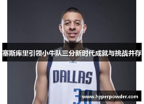 塞斯库里引领小牛队三分新时代成就与挑战并存