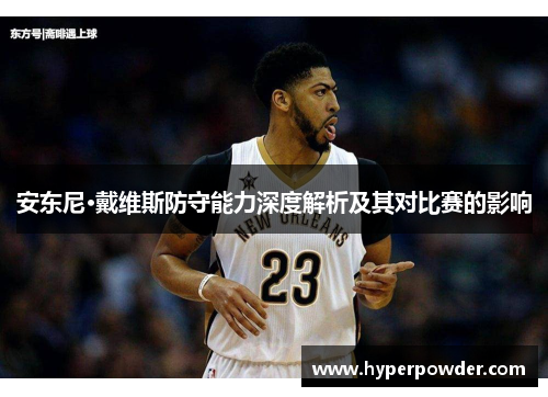 安东尼·戴维斯防守能力深度解析及其对比赛的影响