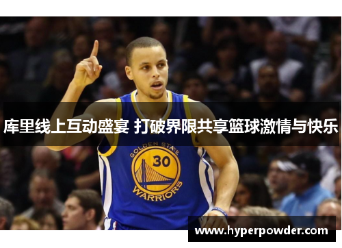 库里线上互动盛宴 打破界限共享篮球激情与快乐