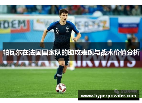帕瓦尔在法国国家队的助攻表现与战术价值分析