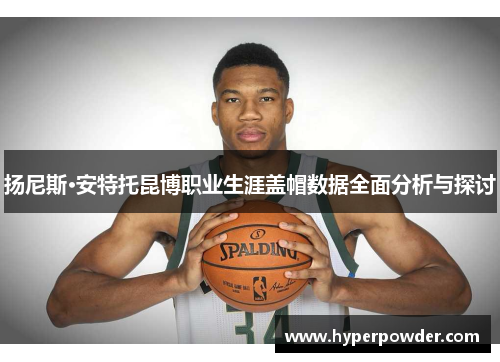 扬尼斯·安特托昆博职业生涯盖帽数据全面分析与探讨