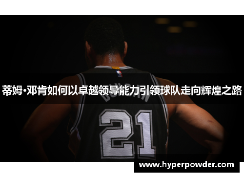 蒂姆·邓肯如何以卓越领导能力引领球队走向辉煌之路