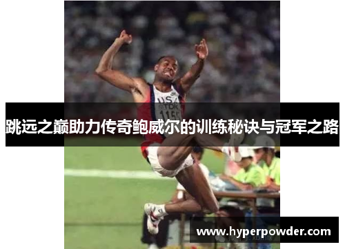 跳远之巅助力传奇鲍威尔的训练秘诀与冠军之路