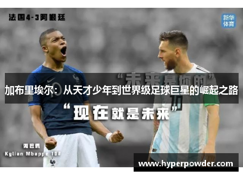 加布里埃尔：从天才少年到世界级足球巨星的崛起之路
