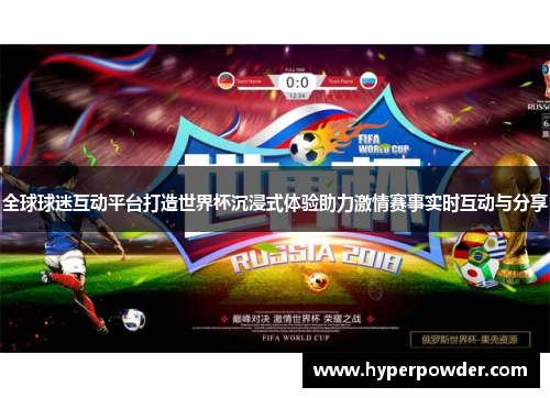 全球球迷互动平台打造世界杯沉浸式体验助力激情赛事实时互动与分享