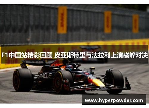 F1中国站精彩回顾 皮亚斯特里与法拉利上演巅峰对决