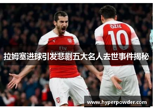 拉姆塞进球引发悲剧五大名人去世事件揭秘