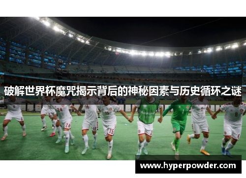 破解世界杯魔咒揭示背后的神秘因素与历史循环之谜