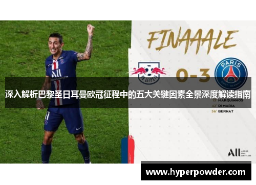 深入解析巴黎圣日耳曼欧冠征程中的五大关键因素全景深度解读指南