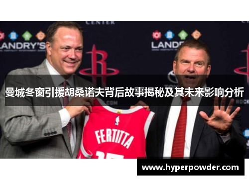 曼城冬窗引援胡桑诺夫背后故事揭秘及其未来影响分析