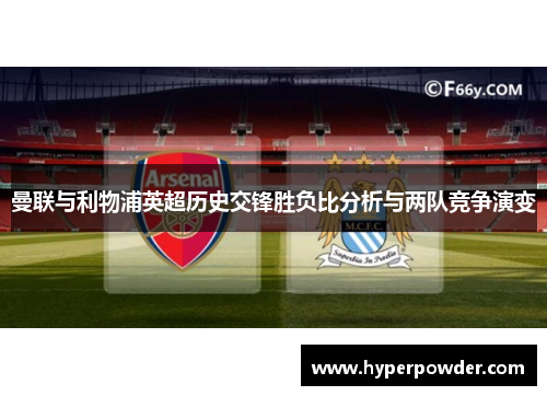 曼联与利物浦英超历史交锋胜负比分析与两队竞争演变