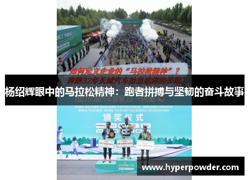 杨绍辉眼中的马拉松精神:跑者拼搏与坚韧的奋斗故事 杨绍辉眼中的马拉松精神:跑者拼搏与坚韧的奋斗故事